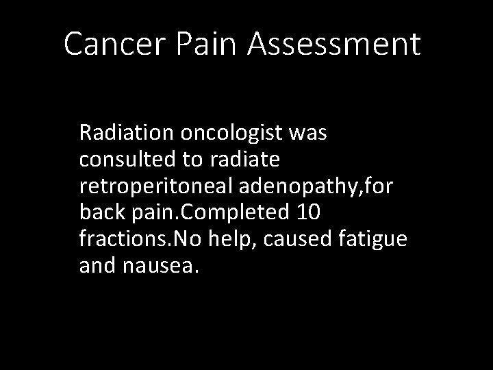 Cancer Pain Assessment Radiation oncologist was consulted to radiate retroperitoneal adenopathy, for back pain.