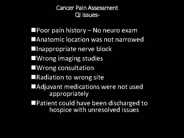 Cancer Pain Assessment QI issues- n. Poor pain history – No neuro exam n.