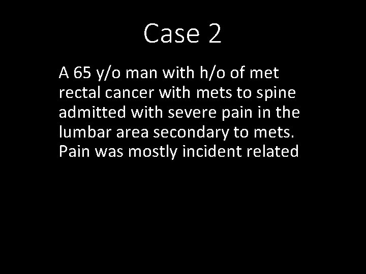 Case 2 A 65 y/o man with h/o of met rectal cancer with mets