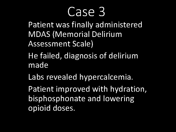 Case 3 Patient was finally administered MDAS (Memorial Delirium Assessment Scale) He failed, diagnosis
