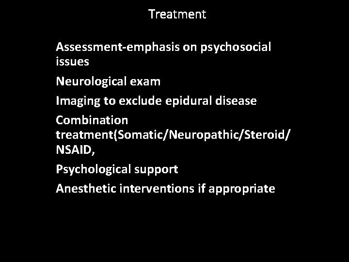 Treatment Assessment-emphasis on psychosocial issues Neurological exam Imaging to exclude epidural disease Combination treatment(Somatic/Neuropathic/Steroid/