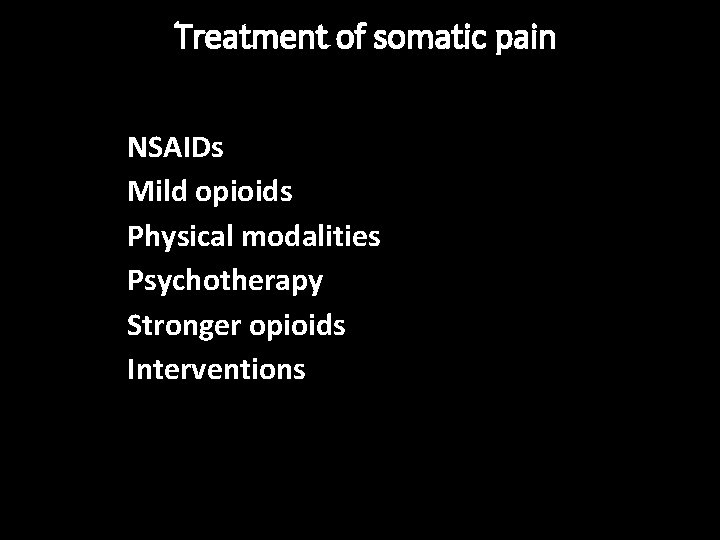 Treatment of somatic pain NSAIDs Mild opioids Physical modalities Psychotherapy Stronger opioids Interventions 