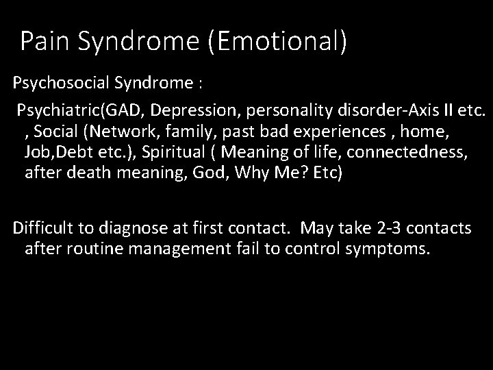 Pain Syndrome (Emotional) Psychosocial Syndrome : Psychiatric(GAD, Depression, personality disorder-Axis II etc. , Social