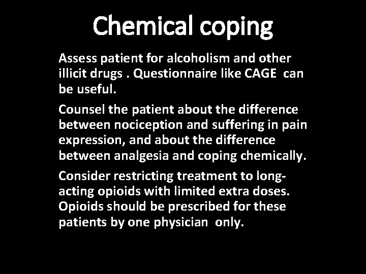 Chemical coping Assess patient for alcoholism and other illicit drugs. Questionnaire like CAGE can