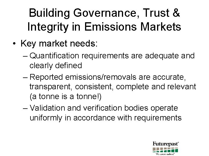 Building Governance, Trust & Integrity in Emissions Markets • Key market needs: – Quantification