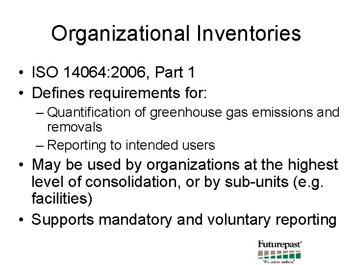 Organizational Inventories • ISO 14064: 2006, Part 1 • Defines requirements for: – Quantification