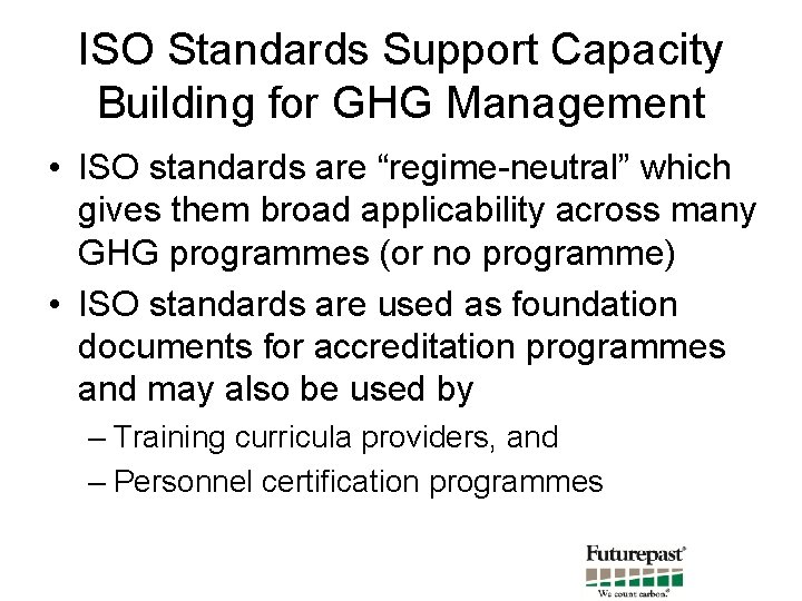 ISO Standards Support Capacity Building for GHG Management • ISO standards are “regime-neutral” which