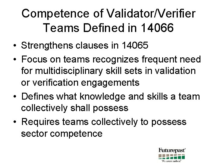 Competence of Validator/Verifier Teams Defined in 14066 • Strengthens clauses in 14065 • Focus