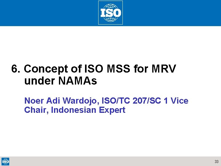 6. Concept of ISO MSS for MRV under NAMAs Noer Adi Wardojo, ISO/TC 207/SC