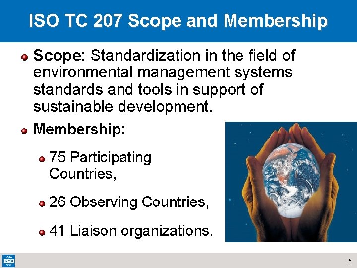 ISO TC 207 Scope and Membership Scope: Standardization in the field of environmental management