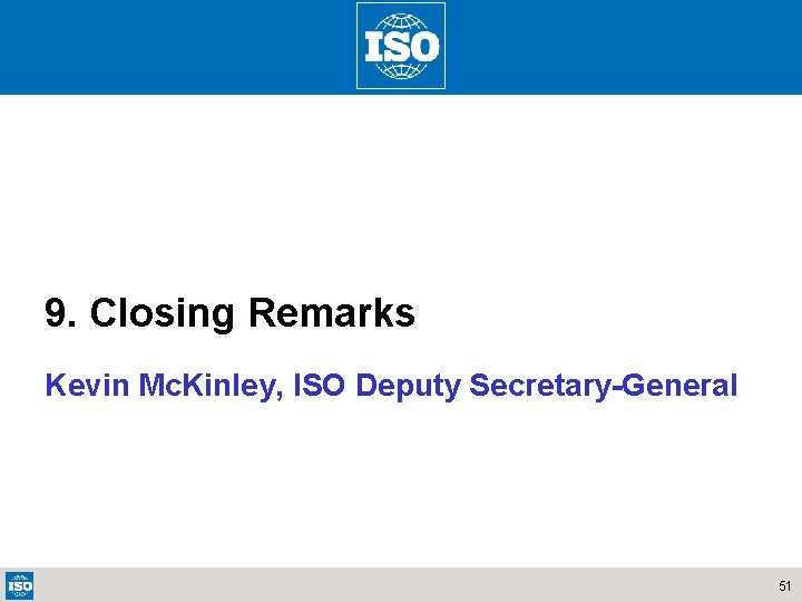 9. Closing Remarks Kevin Mc. Kinley, ISO Deputy Secretary-General 51 