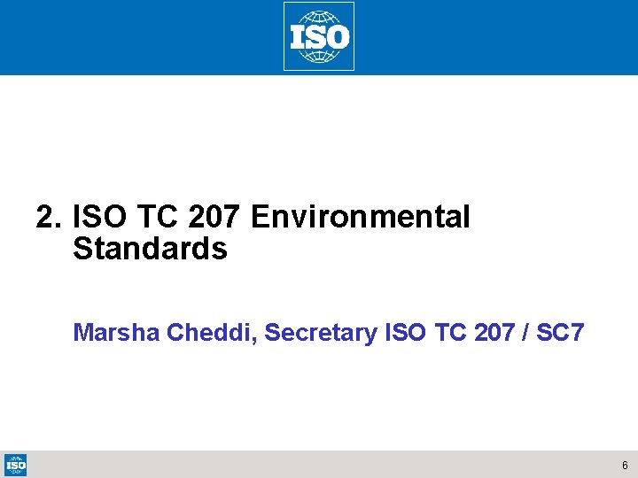 2. ISO TC 207 Environmental Standards Marsha Cheddi, Secretary ISO TC 207 / SC