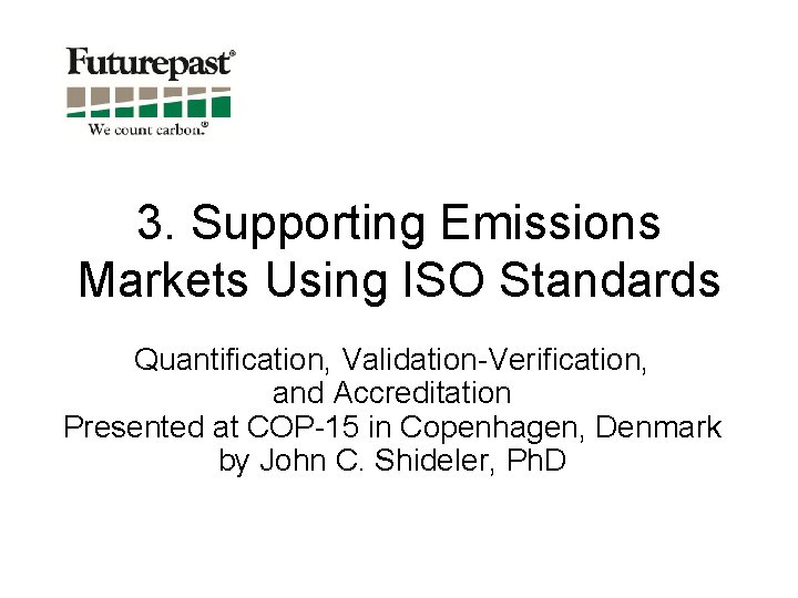 3. Supporting Emissions Markets Using ISO Standards Quantification, Validation-Verification, and Accreditation Presented at COP-15