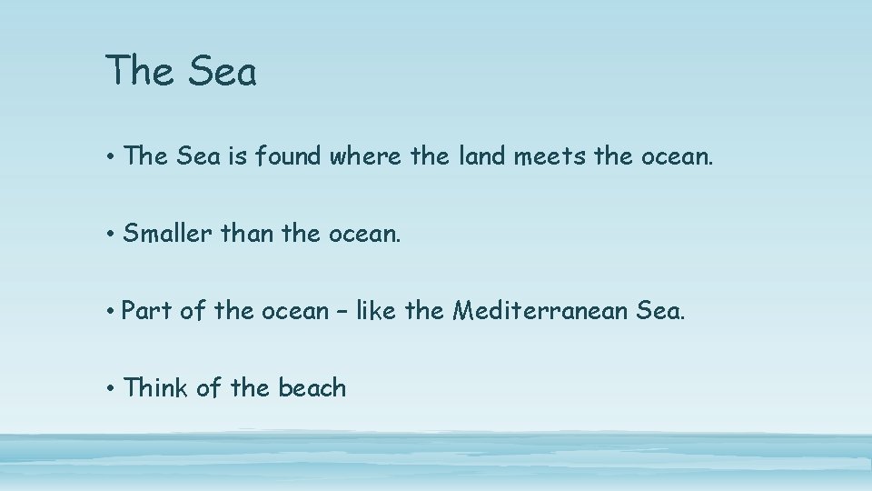 The Sea • The Sea is found where the land meets the ocean. •