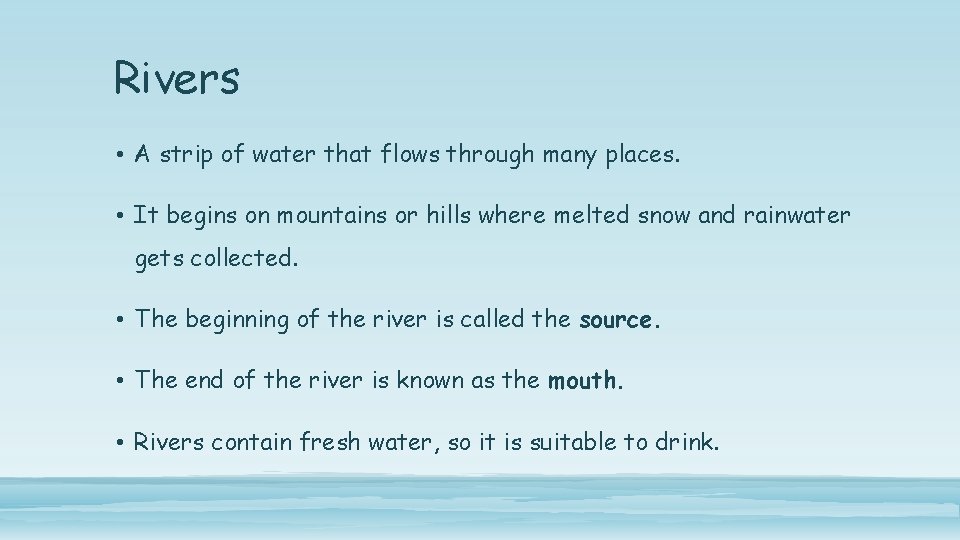 Rivers • A strip of water that flows through many places. • It begins