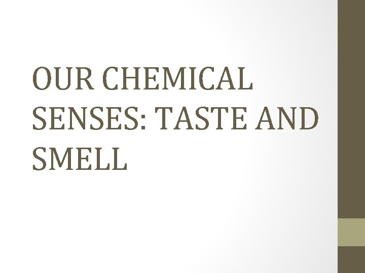 OUR CHEMICAL SENSES: TASTE AND SMELL 