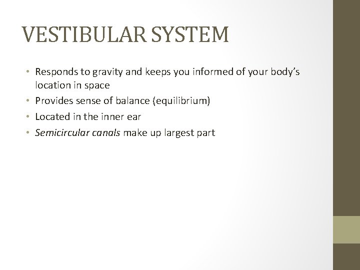 VESTIBULAR SYSTEM • Responds to gravity and keeps you informed of your body’s location