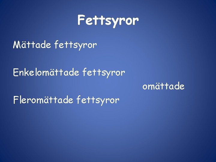 Fettsyror Mättade fettsyror Enkelomättade fettsyror omättade Fleromättade fettsyror 