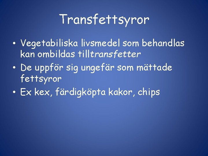 Transfettsyror • Vegetabiliska livsmedel som behandlas kan ombildas tilltransfetter • De uppför sig ungefär
