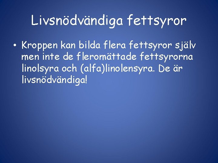 Livsnödvändiga fettsyror • Kroppen kan bilda flera fettsyror själv men inte de fleromättade fettsyrorna
