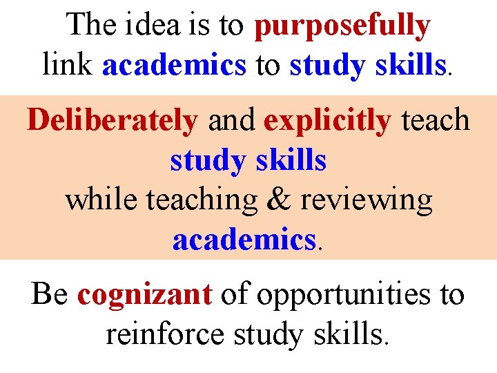 The idea is to purposefully link academics to study skills. Deliberately and explicitly teach