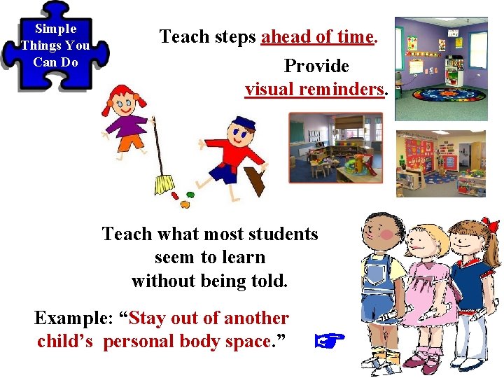 Simple Things You Can Do Teach steps ahead of time. Provide visual reminders. Teach