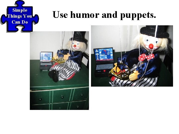 Simple Things You Can Do Use humor and puppets. 