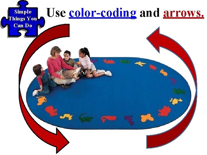 Simple Things You Can Do Use color-coding and arrows. 