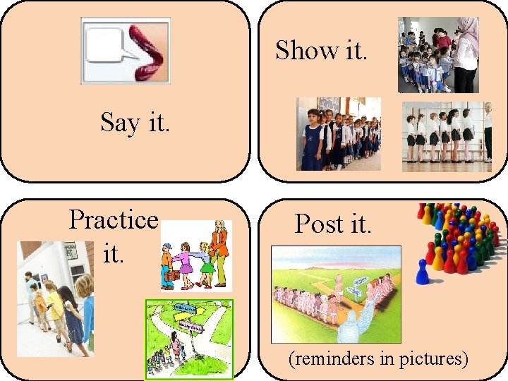 Show it. Say it. Practice it. Post it. (reminders in pictures) 