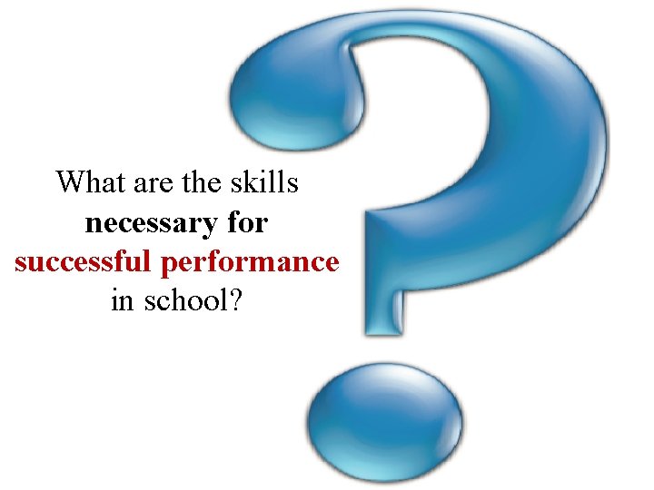 What are the skills necessary for successful performance in school? 