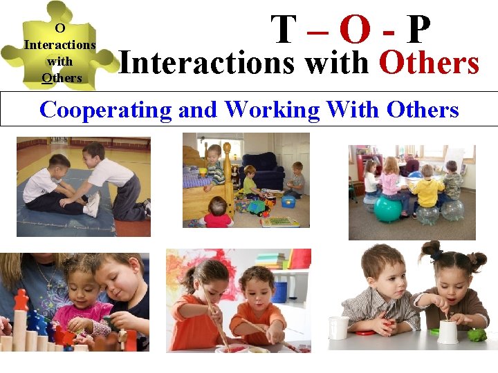 O Interactions with Others T–O-P Interactions with Others Cooperating and Working With Others 