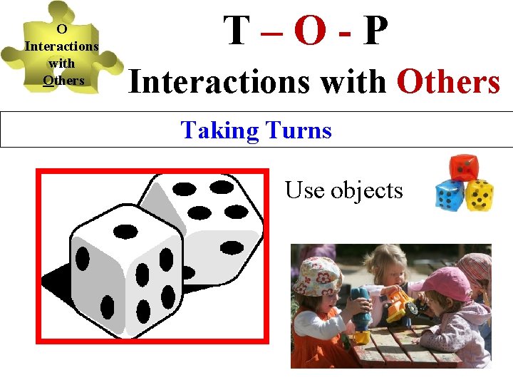 O Interactions with Others T–O-P Interactions with Others Taking Turns Use objects 