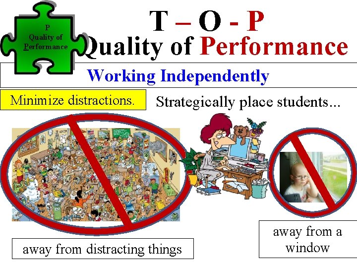P Quality of Performance T–O-P Quality of Performance Working Independently Minimize distractions. Strategically place