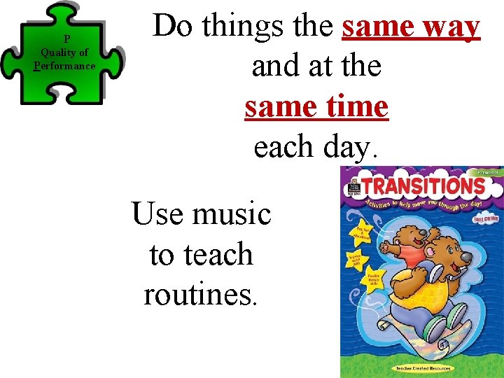 P Quality of Performance Do things the same way and at the same time