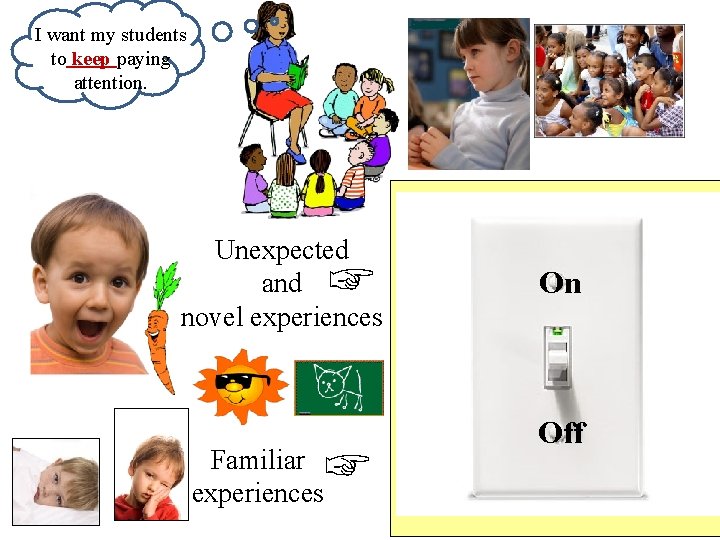 I want my students to keep paying attention. Unexpected and novel experiences ☞ ☞