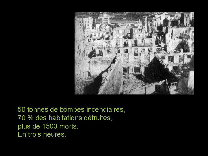 50 tonnes de bombes incendiaires, 70 % des habitations détruites, plus de 1500 morts.