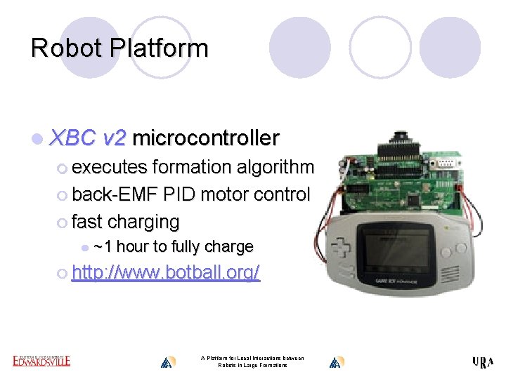 Robot Platform l XBC v 2 microcontroller ¡ executes formation algorithm ¡ back-EMF PID