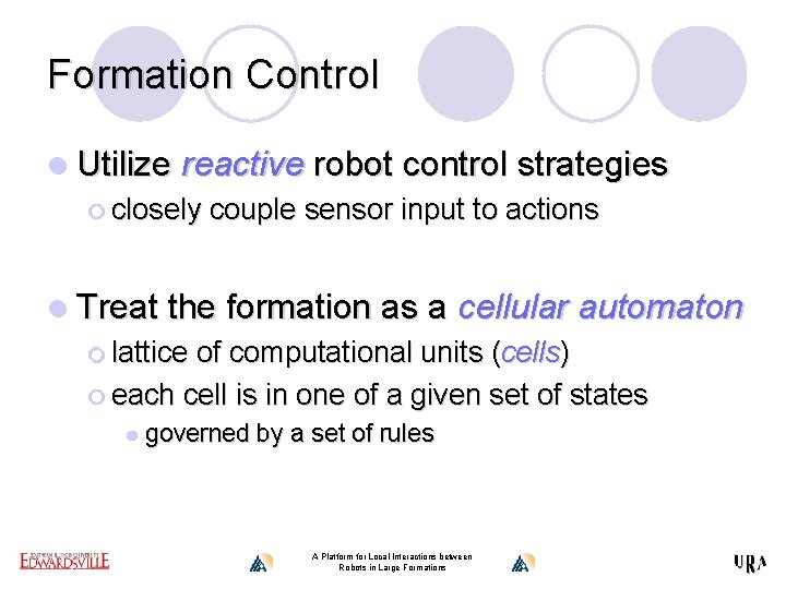 Formation Control l Utilize reactive robot control strategies ¡ closely couple sensor input to
