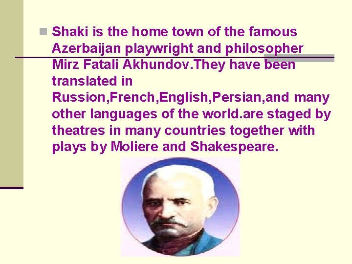 n Shaki is the home town of the famous Azerbaijan playwright and philosopher Mirz