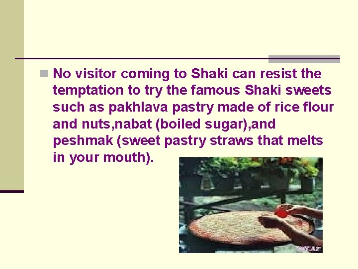 n No visitor coming to Shaki can resist the temptation to try the famous