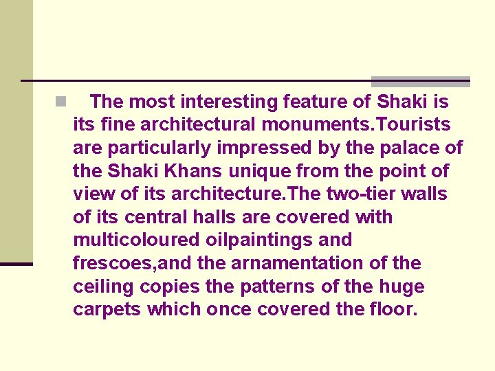 n The most interesting feature of Shaki is its fine architectural monuments. Tourists are