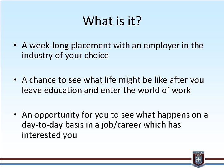 What is it? • A week-long placement with an employer in the industry of