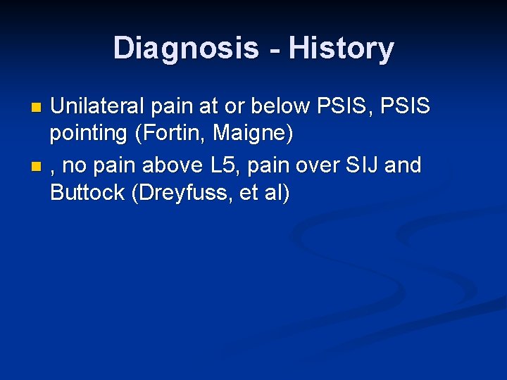 Diagnosis - History Unilateral pain at or below PSIS, PSIS pointing (Fortin, Maigne) n Diagnosis - History Unilateral pain at or below PSIS, PSIS pointing (Fortin, Maigne) n