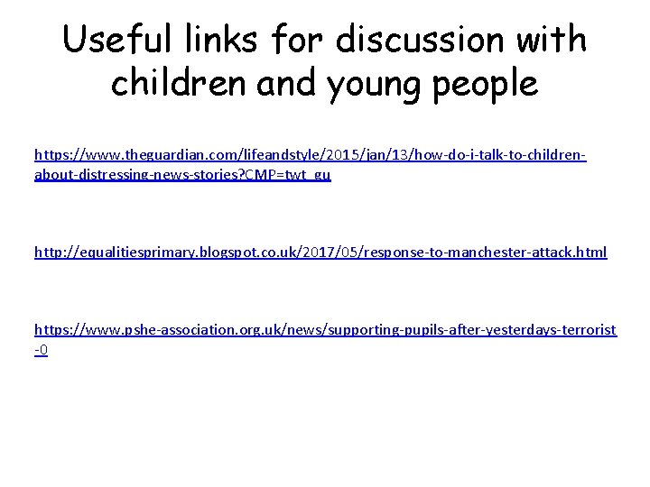 Useful links for discussion with children and young people https: //www. theguardian. com/lifeandstyle/2015/jan/13/how-do-i-talk-to-childrenabout-distressing-news-stories? CMP=twt_gu