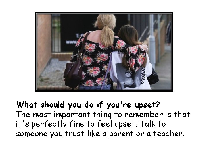 What should you do if you're upset? The most important thing to remember is