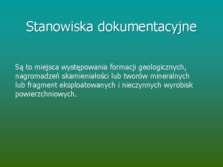 Stanowiska dokumentacyjne Są to miejsca występowania formacji geologicznych, nagromadzeń skamieniałości lub tworów mineralnych lub