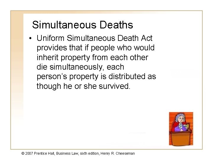 Simultaneous Deaths • Uniform Simultaneous Death Act provides that if people who would inherit
