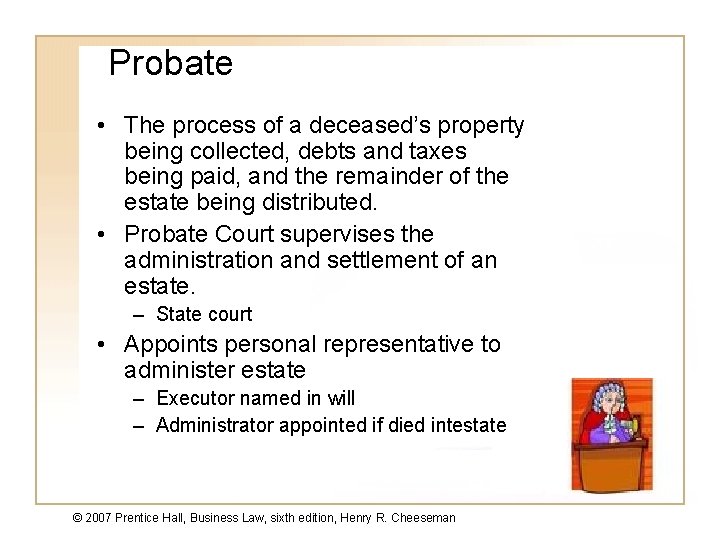 Probate • The process of a deceased’s property being collected, debts and taxes being