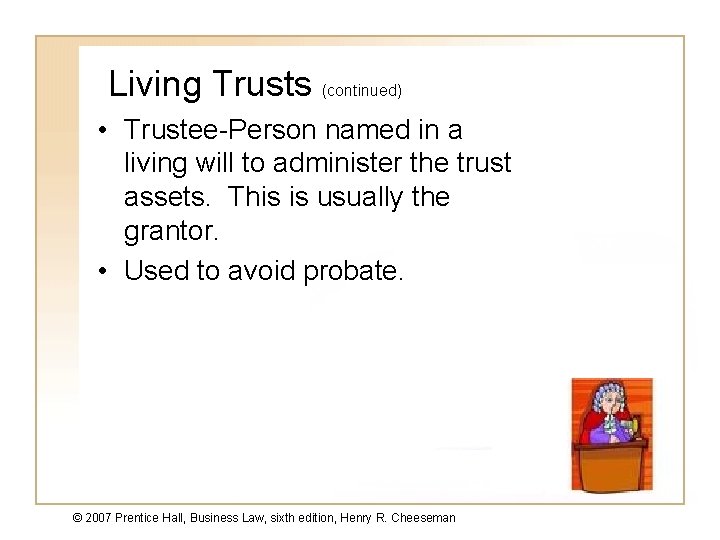 Living Trusts (continued) • Trustee-Person named in a living will to administer the trust