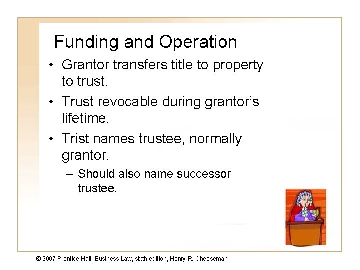 Funding and Operation • Grantor transfers title to property to trust. • Trust revocable